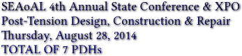SEAoAL 4th Annual State Conference &amp; XPO Post-Tension Design, Construction &amp; Repair Thursday, August 28, 2014 TOTAL OF 7 PDHs